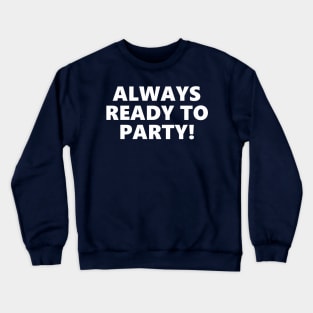 ALWAYS READY TO PARTY! Crewneck Sweatshirt